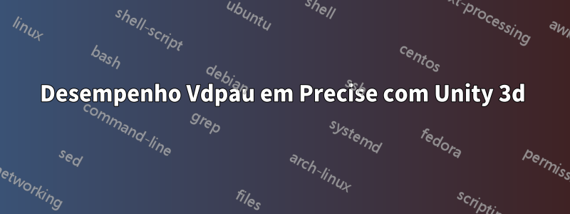 Desempenho Vdpau em Precise com Unity 3d