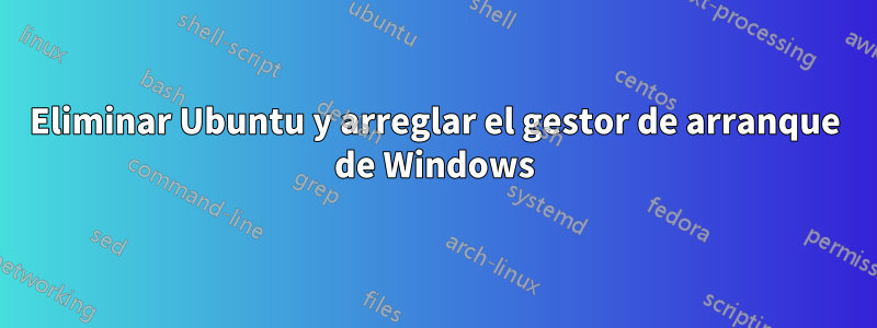 Eliminar Ubuntu y arreglar el gestor de arranque de Windows