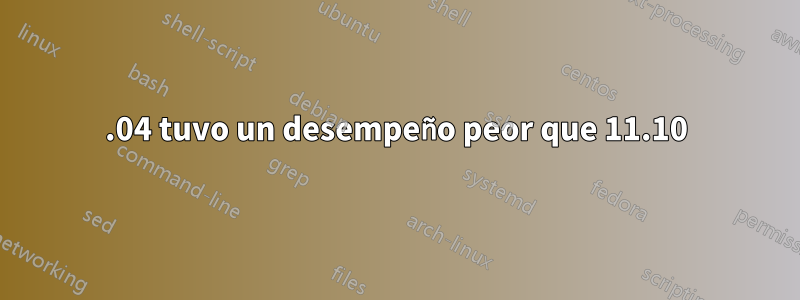 12.04 tuvo un desempeño peor que 11.10