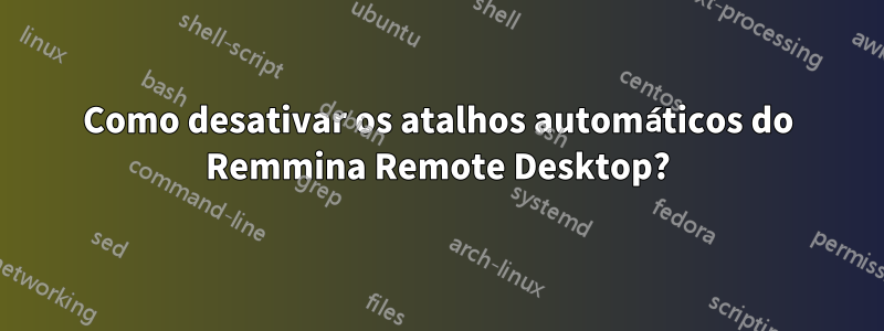 Como desativar os atalhos automáticos do Remmina Remote Desktop?