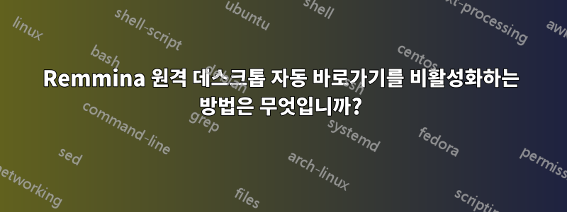 Remmina 원격 데스크톱 자동 바로가기를 비활성화하는 방법은 무엇입니까?