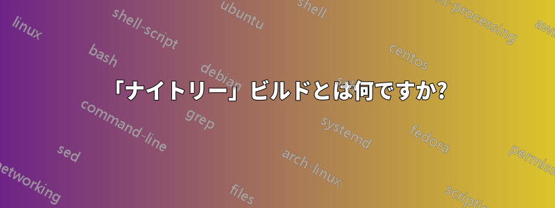 「ナイトリー」ビルドとは何ですか?