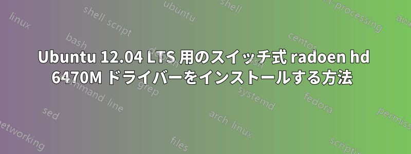 Ubuntu 12.04 LTS 用のスイッチ式 radoen hd 6470M ドライバーをインストールする方法 