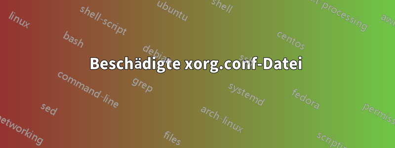 Beschädigte xorg.conf-Datei