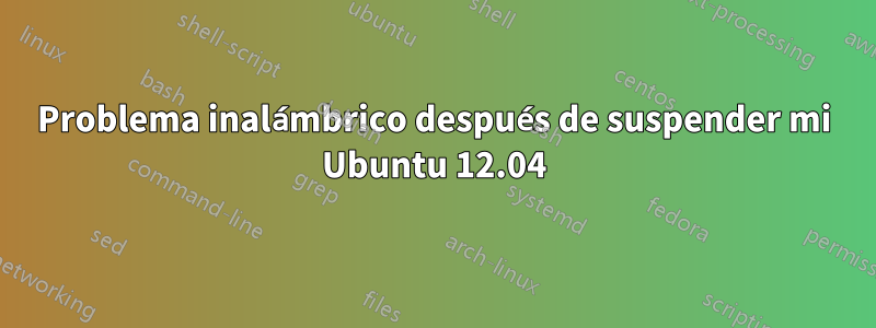 Problema inalámbrico después de suspender mi Ubuntu 12.04