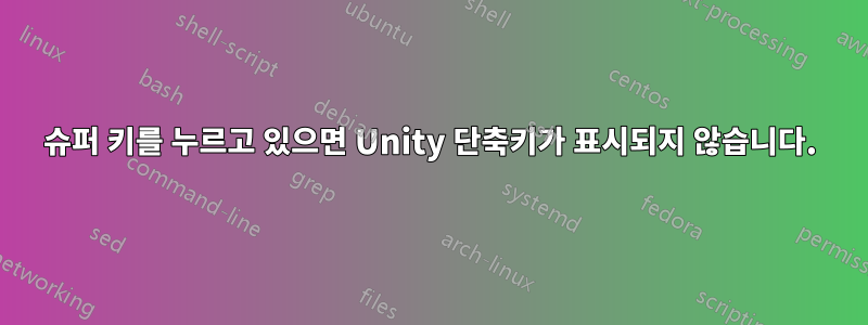 슈퍼 키를 누르고 있으면 Unity 단축키가 표시되지 않습니다.