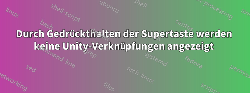 Durch Gedrückthalten der Supertaste werden keine Unity-Verknüpfungen angezeigt
