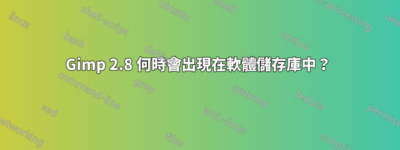 Gimp 2.8 何時會出現在軟體儲存庫中？