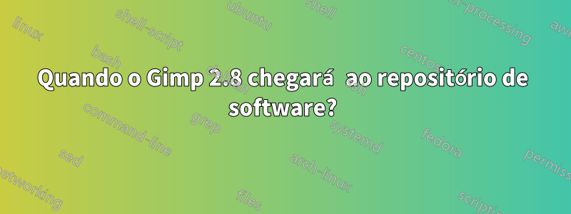 Quando o Gimp 2.8 chegará ao repositório de software?