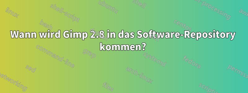 Wann wird Gimp 2.8 in das Software-Repository kommen?