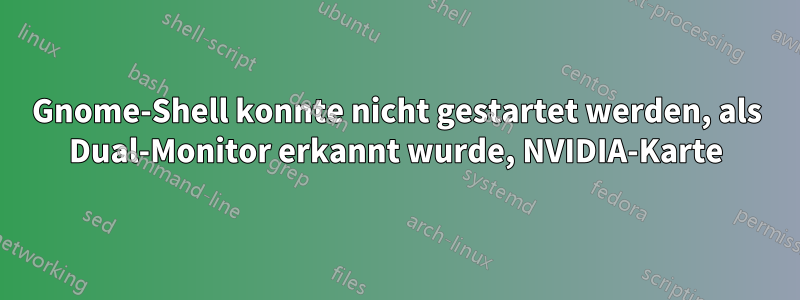 Gnome-Shell konnte nicht gestartet werden, als Dual-Monitor erkannt wurde, NVIDIA-Karte