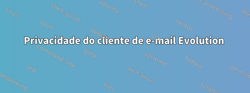 Privacidade do cliente de e-mail Evolution
