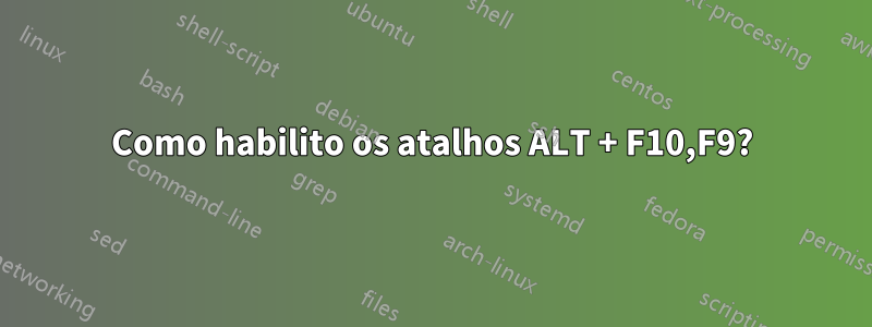 Como habilito os atalhos ALT + F10,F9?
