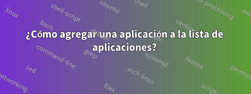 ¿Cómo agregar una aplicación a la lista de aplicaciones?