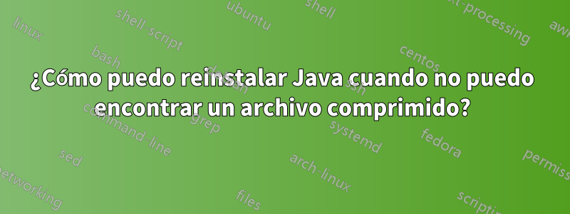 ¿Cómo puedo reinstalar Java cuando no puedo encontrar un archivo comprimido?