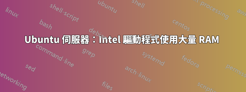 Ubuntu 伺服器：Intel 驅動程式使用大量 RAM
