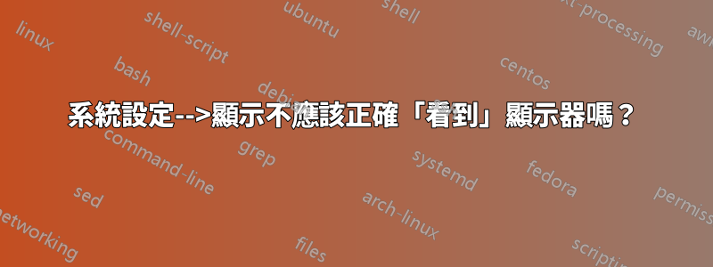 系統設定-->顯示不應該正確「看到」顯示器嗎？