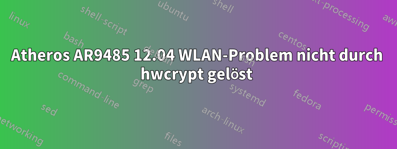 Atheros AR9485 12.04 WLAN-Problem nicht durch hwcrypt gelöst