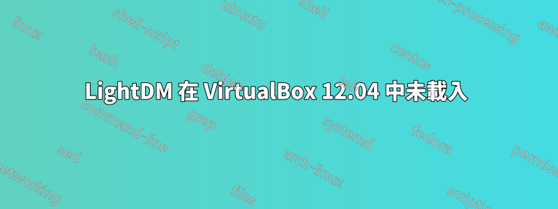 LightDM 在 VirtualBox 12.04 中未載入
