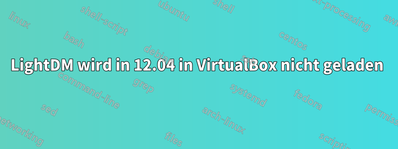 LightDM wird in 12.04 in VirtualBox nicht geladen