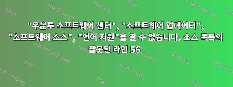 "우분투 소프트웨어 센터", "소프트웨어 업데이터", "소프트웨어 소스", "언어 지원"을 열 수 없습니다. 소스 목록의 잘못된 라인 56 