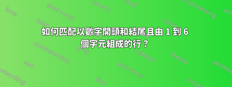 如何匹配以數字開頭和結尾且由 1 到 6 個字元組成的行？
