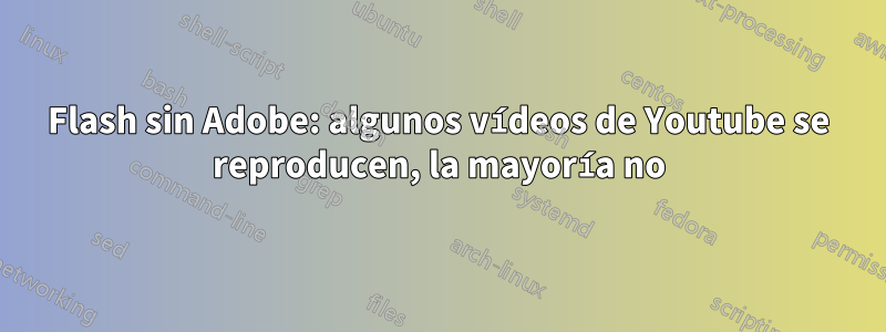 Flash sin Adobe: algunos vídeos de Youtube se reproducen, la mayoría no