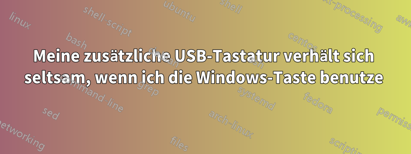 Meine zusätzliche USB-Tastatur verhält sich seltsam, wenn ich die Windows-Taste benutze