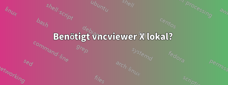 Benötigt vncviewer X lokal?