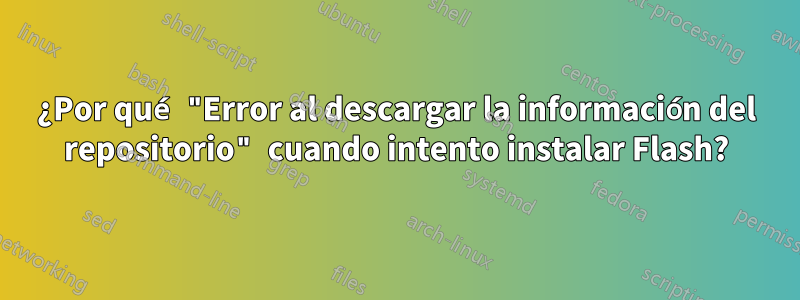 ¿Por qué "Error al descargar la información del repositorio" cuando intento instalar Flash?