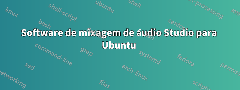 Software de mixagem de áudio Studio para Ubuntu