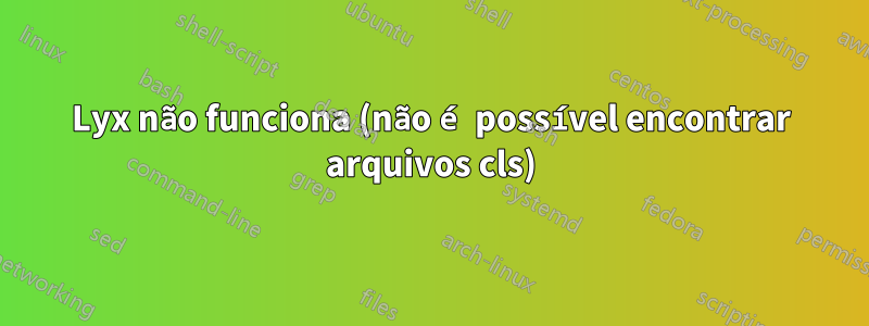 Lyx não funciona (não é possível encontrar arquivos cls)
