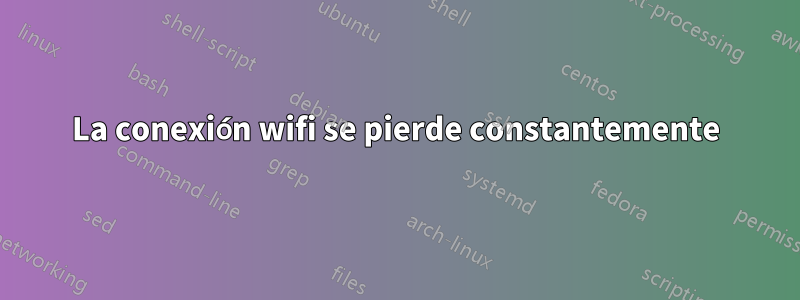 La conexión wifi se pierde constantemente