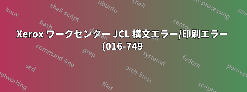 Xerox ワークセンター JCL 構文エラー/印刷エラー (016-749)
