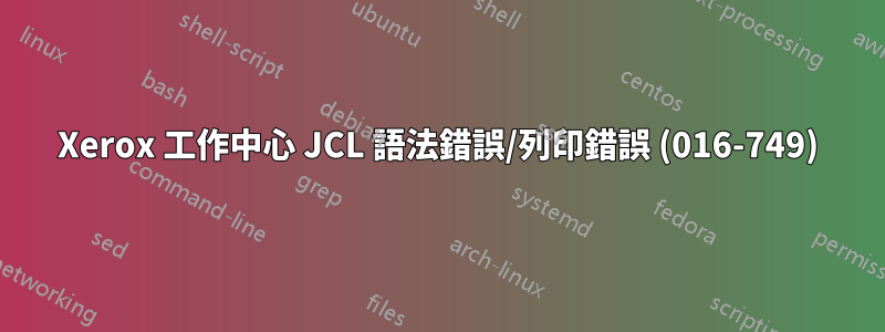 Xerox 工作中心 JCL 語法錯誤/列印錯誤 (016-749)