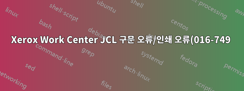 Xerox Work Center JCL 구문 오류/인쇄 오류(016-749)