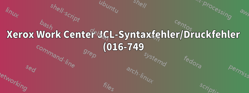 Xerox Work Center JCL-Syntaxfehler/Druckfehler (016-749)