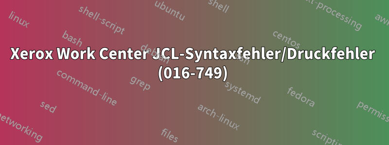 Xerox Work Center JCL-Syntaxfehler/Druckfehler (016-749)