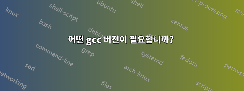 어떤 gcc 버전이 필요합니까?