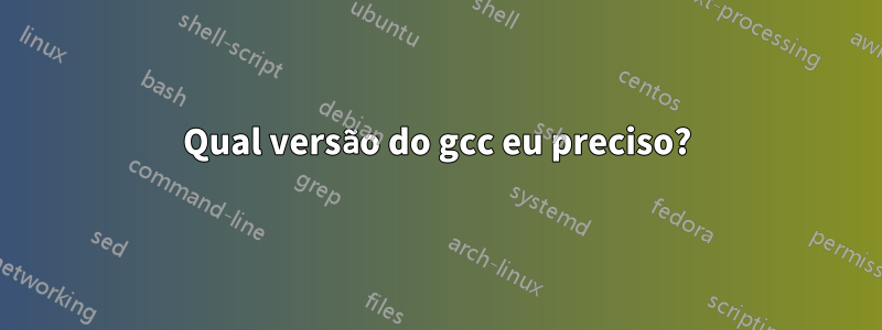 Qual versão do gcc eu preciso?