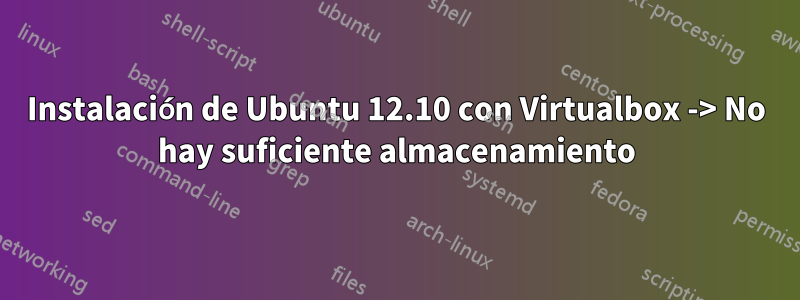 Instalación de Ubuntu 12.10 con Virtualbox -> No hay suficiente almacenamiento