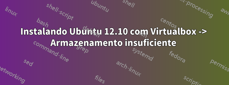 Instalando Ubuntu 12.10 com Virtualbox -> Armazenamento insuficiente
