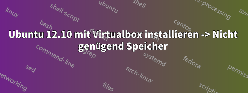 Ubuntu 12.10 mit Virtualbox installieren -> Nicht genügend Speicher