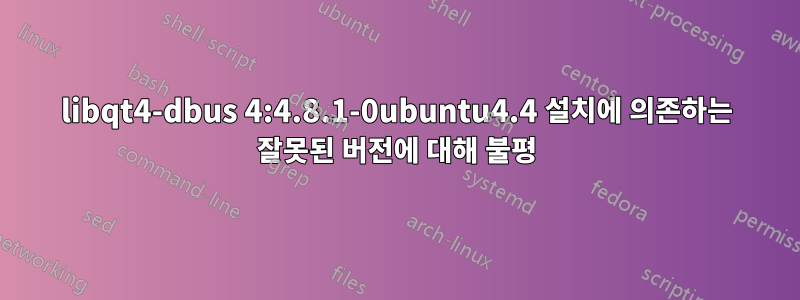 libqt4-dbus 4:4.8.1-0ubuntu4.4 설치에 의존하는 잘못된 버전에 대해 불평