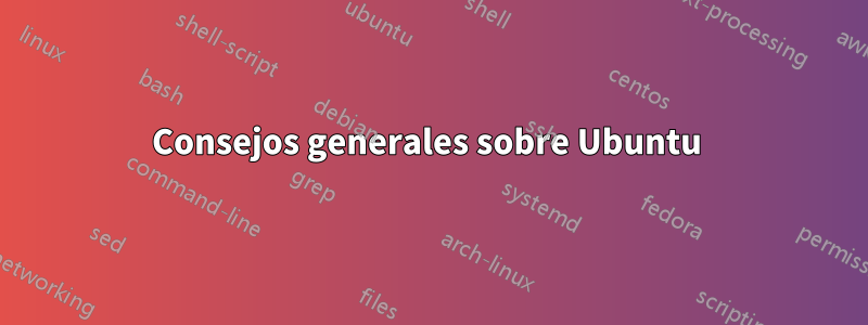 Consejos generales sobre Ubuntu 