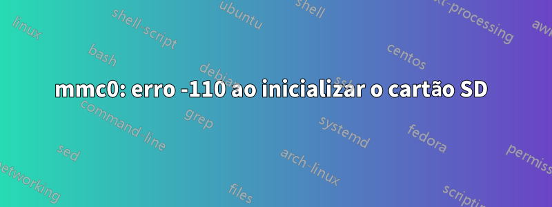 mmc0: erro -110 ao inicializar o cartão SD 