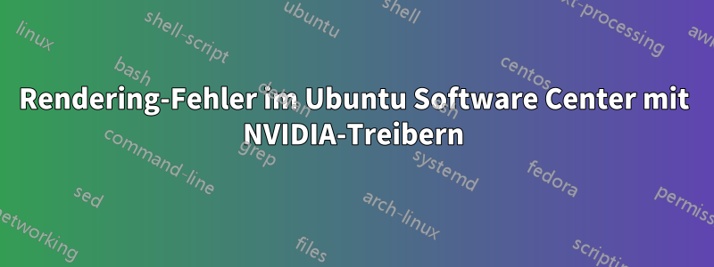 Rendering-Fehler im Ubuntu Software Center mit NVIDIA-Treibern