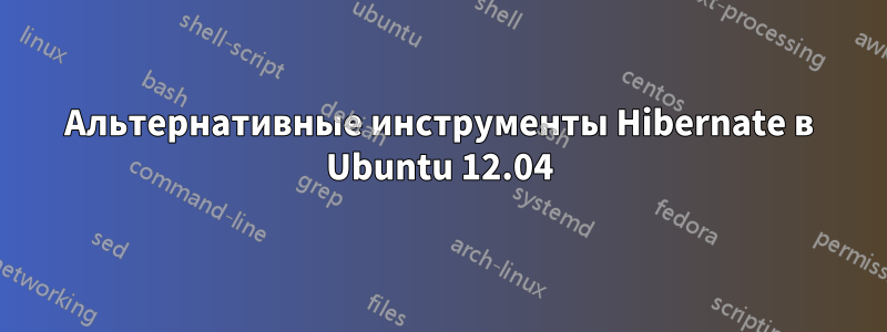 Альтернативные инструменты Hibernate в Ubuntu 12.04