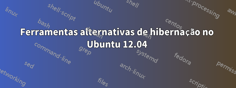 Ferramentas alternativas de hibernação no Ubuntu 12.04