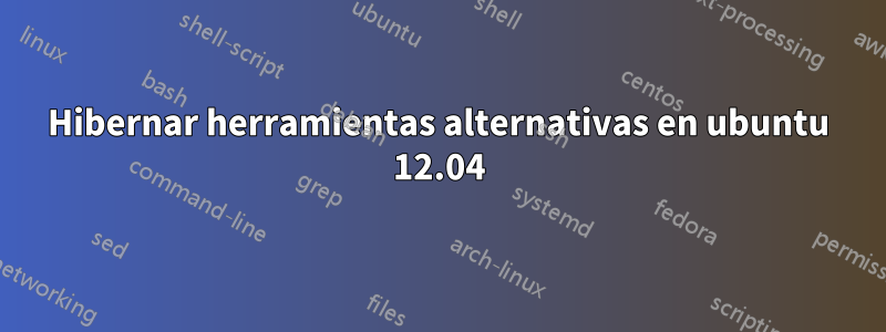 Hibernar herramientas alternativas en ubuntu 12.04